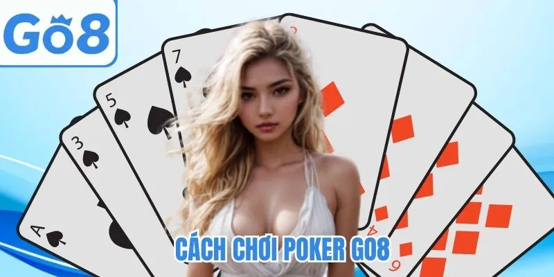 Cách chơi Poker - Bí quyết đơn giản chinh phục mọi ván bài