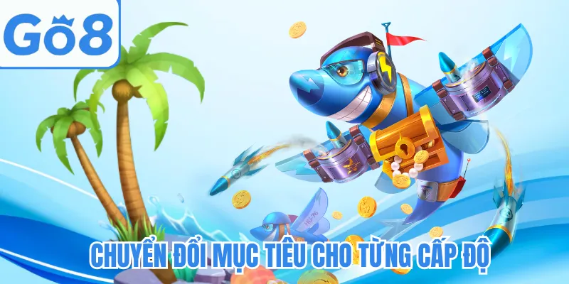 Chuyển đổi mục tiêu cho từng cấp độ