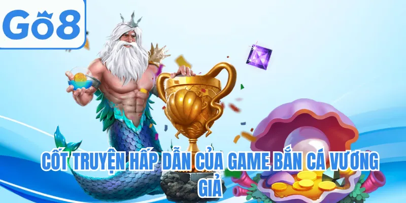 Cốt truyện hấp dẫn của game bắn cá vương giả