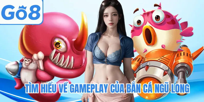 Tìm hiểu về gameplay của bắn cá ngũ long