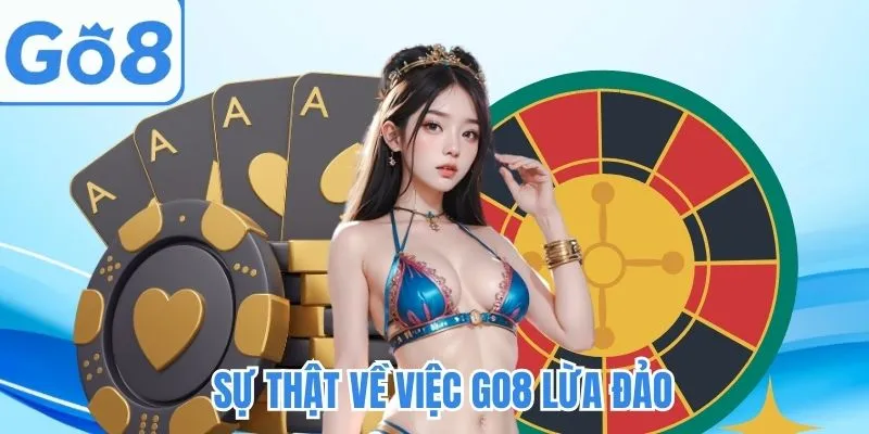 GO8 lừa đảo - Những sự thật cần biết trước khi trải nghiệm