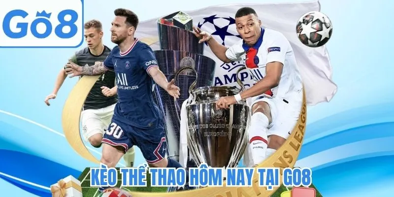 Kèo thể thao hôm nay - Tỷ lệ chuẩn xác, cơ hội thắng lớn