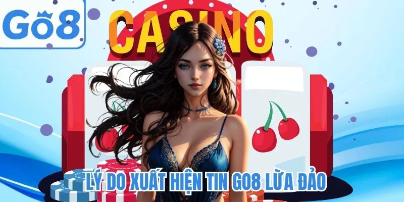 Lý do tin GO8 lừa đảo xuất hiện