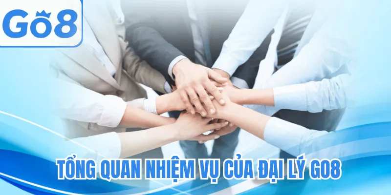 Tổng quan nhiệm vụ của đại lý GO8