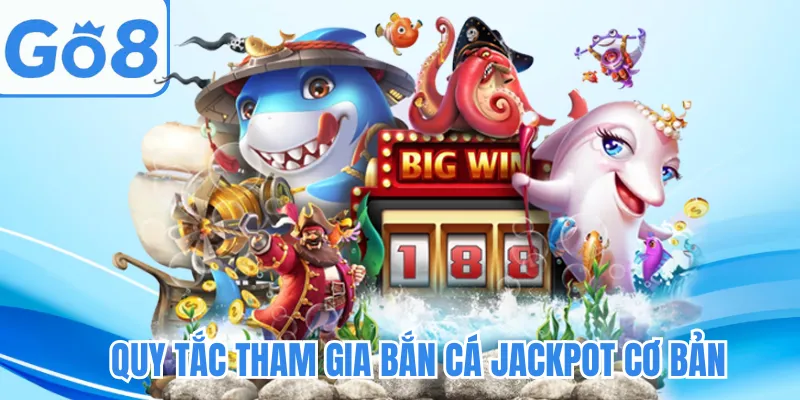 Quy tắc tham gia bắn cá Jackpot cơ bản